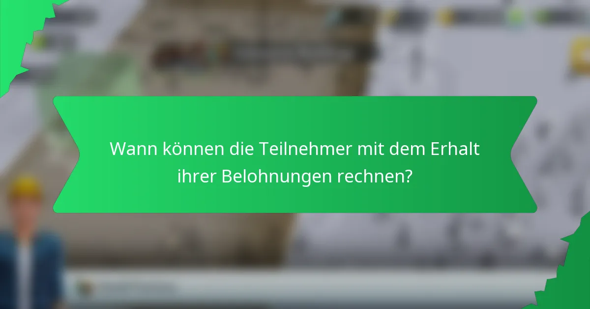 Wann können die Teilnehmer mit dem Erhalt ihrer Belohnungen rechnen?