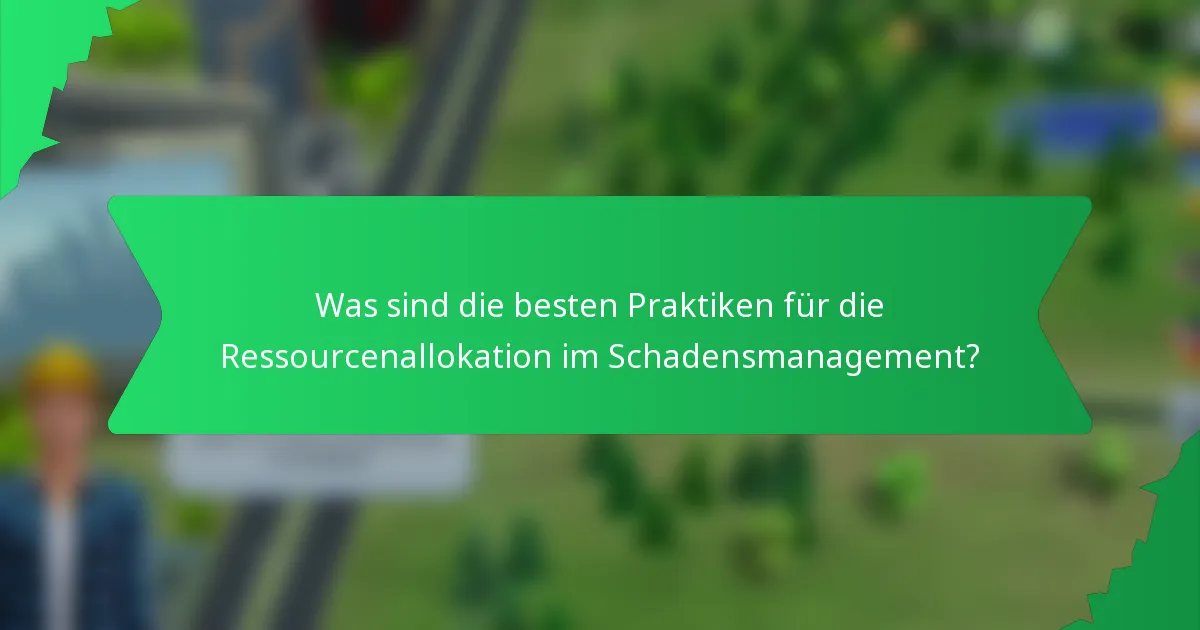 Was sind die besten Praktiken für die Ressourcenallokation im Schadensmanagement?