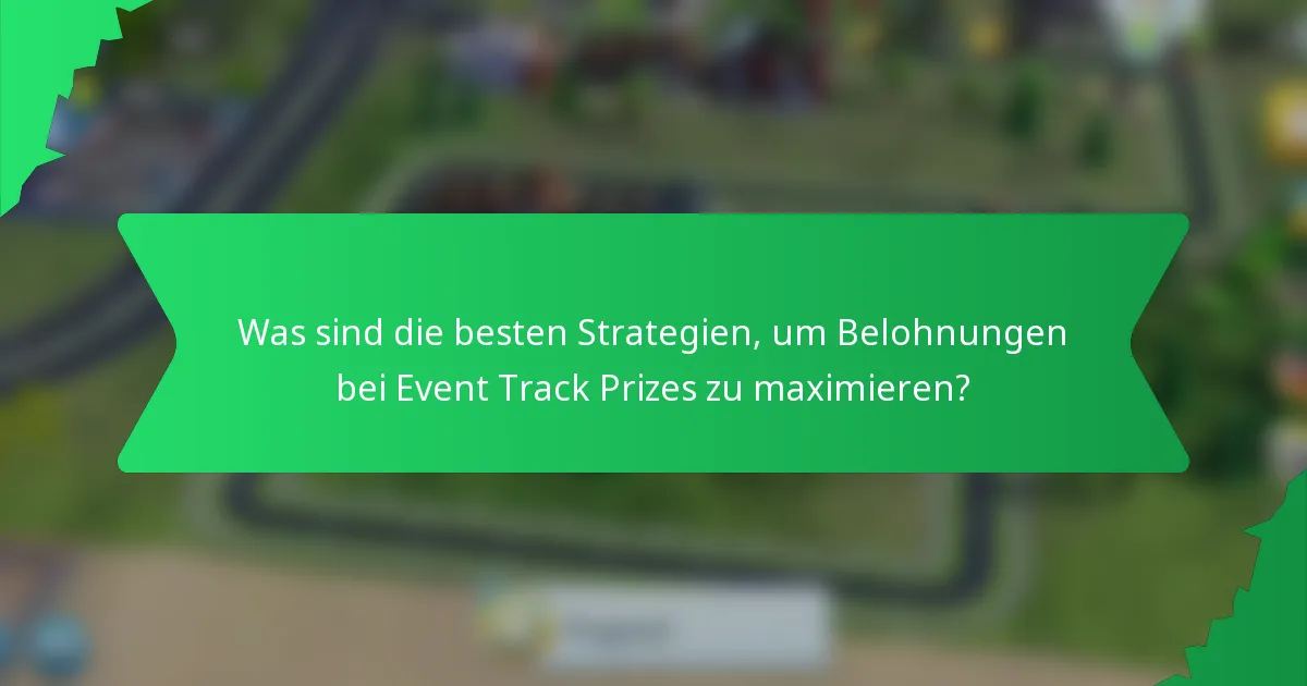 Was sind die besten Strategien, um Belohnungen bei Event Track Prizes zu maximieren?