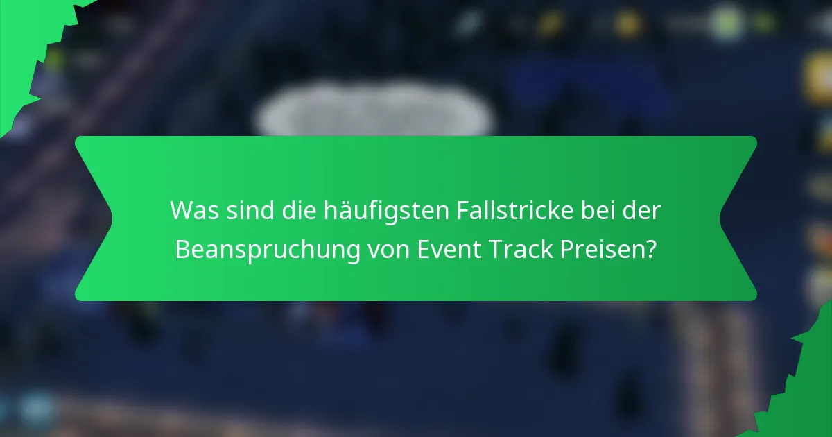 Was sind die häufigsten Fallstricke bei der Beanspruchung von Event Track Preisen?