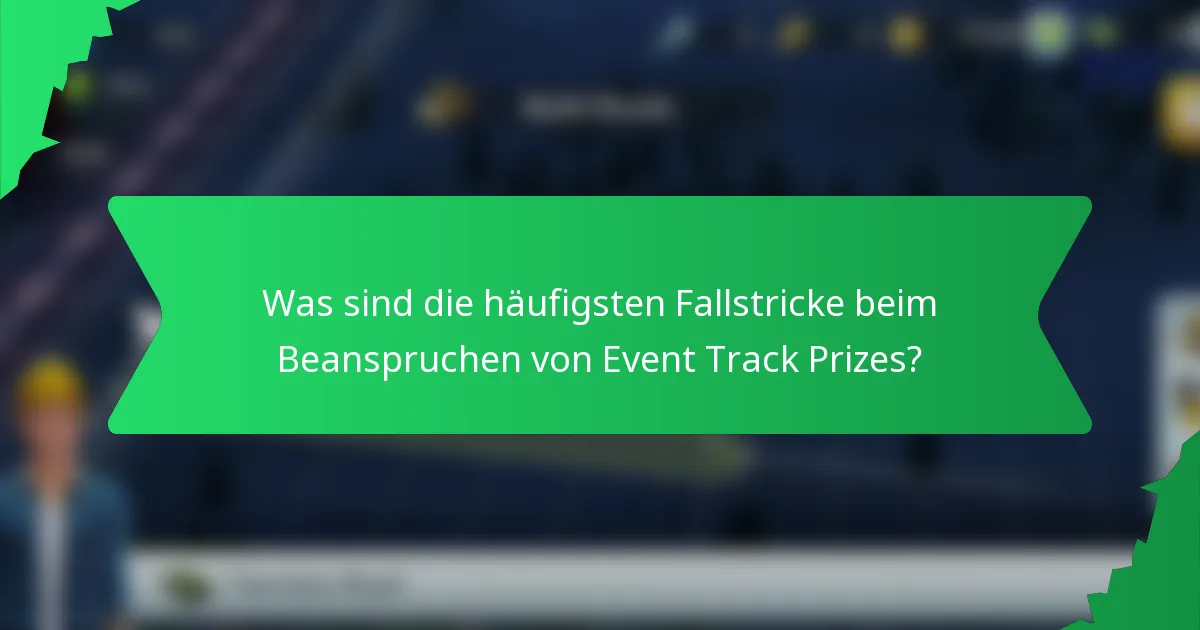 Was sind die häufigsten Fallstricke beim Beanspruchen von Event Track Prizes?
