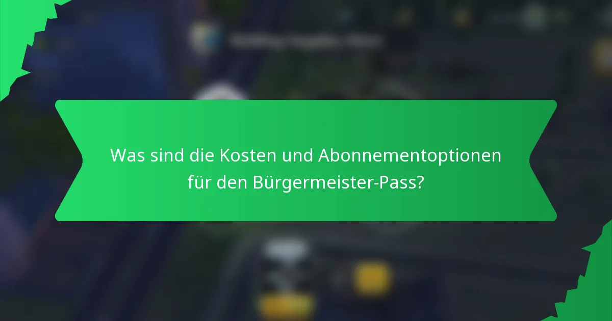 Was sind die Kosten und Abonnementoptionen für den Bürgermeister-Pass?
