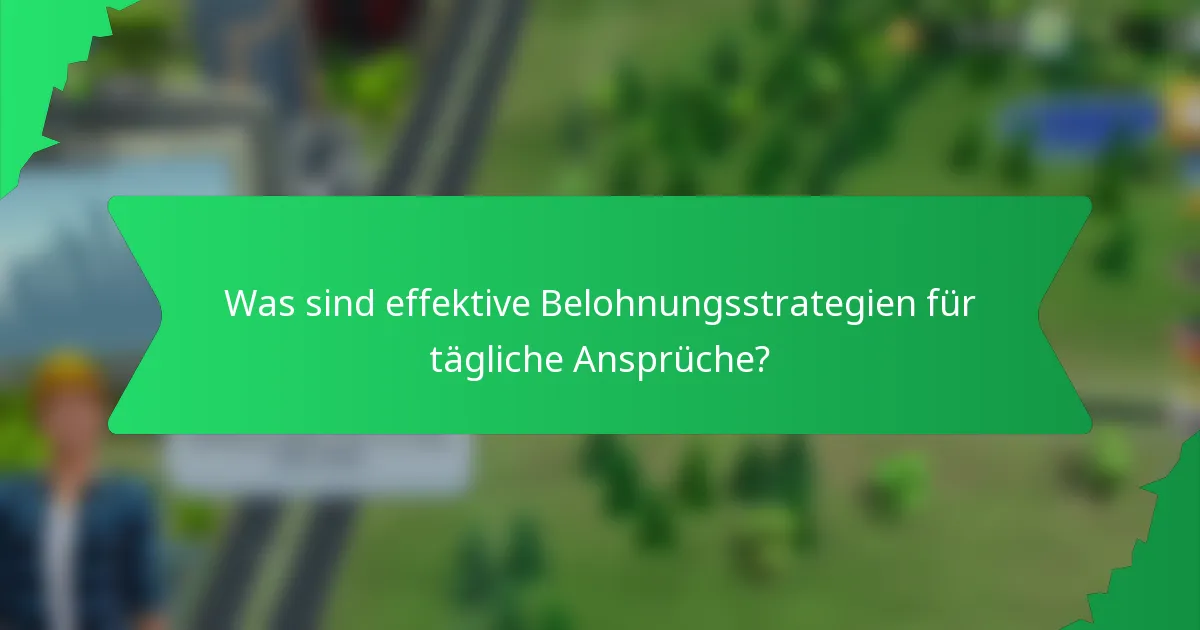 Was sind effektive Belohnungsstrategien für tägliche Ansprüche?