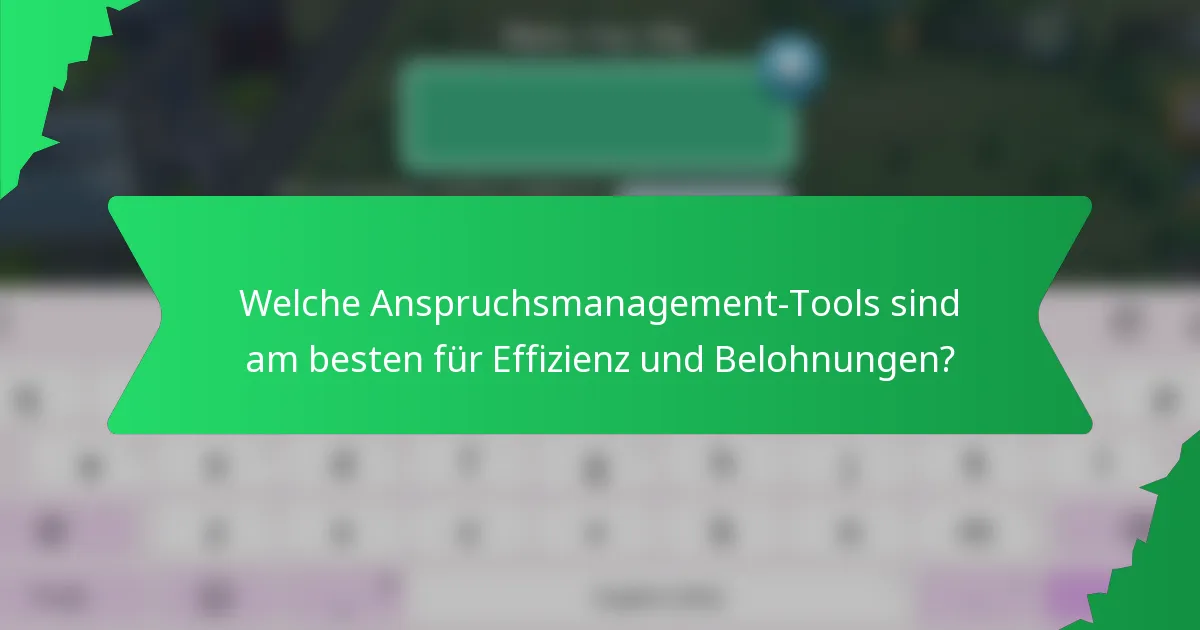 Welche Anspruchsmanagement-Tools sind am besten für Effizienz und Belohnungen?