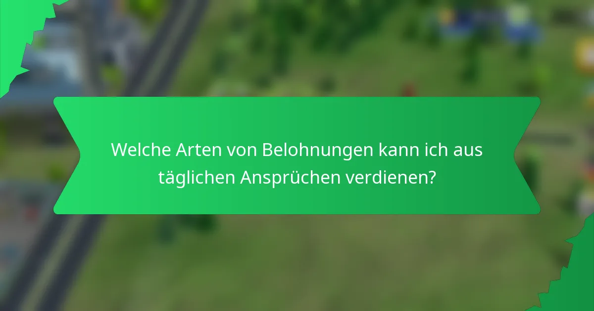 Welche Arten von Belohnungen kann ich aus täglichen Ansprüchen verdienen?