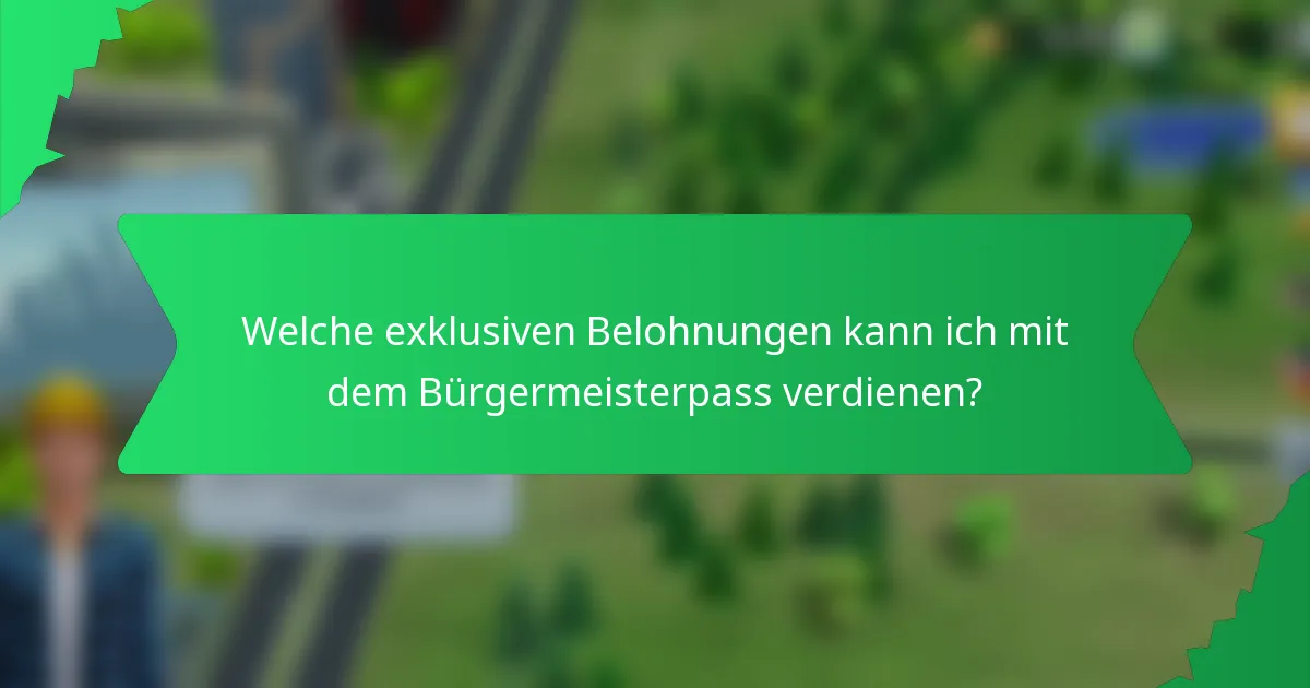 Welche exklusiven Belohnungen kann ich mit dem Bürgermeisterpass verdienen?