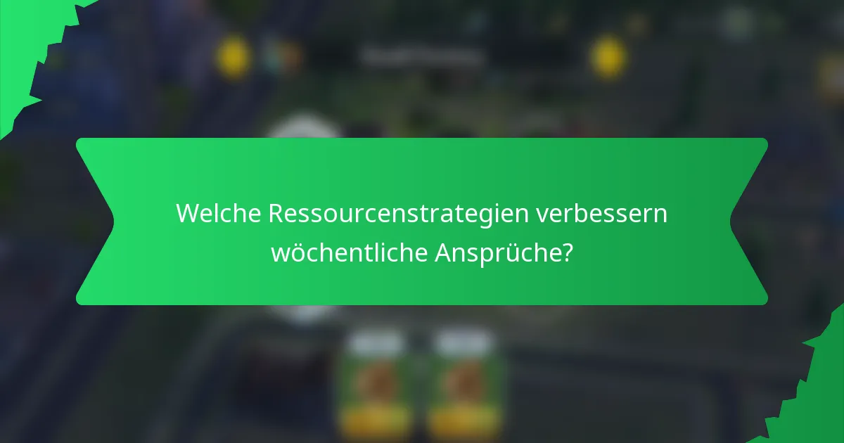 Welche Ressourcenstrategien verbessern wöchentliche Ansprüche?