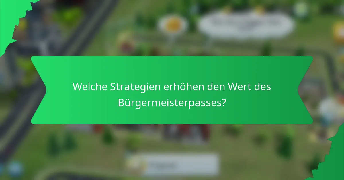 Welche Strategien erhöhen den Wert des Bürgermeisterpasses?