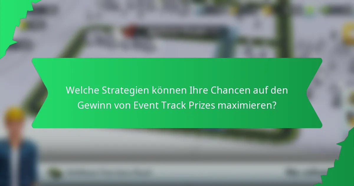 Welche Strategien können Ihre Chancen auf den Gewinn von Event Track Prizes maximieren?