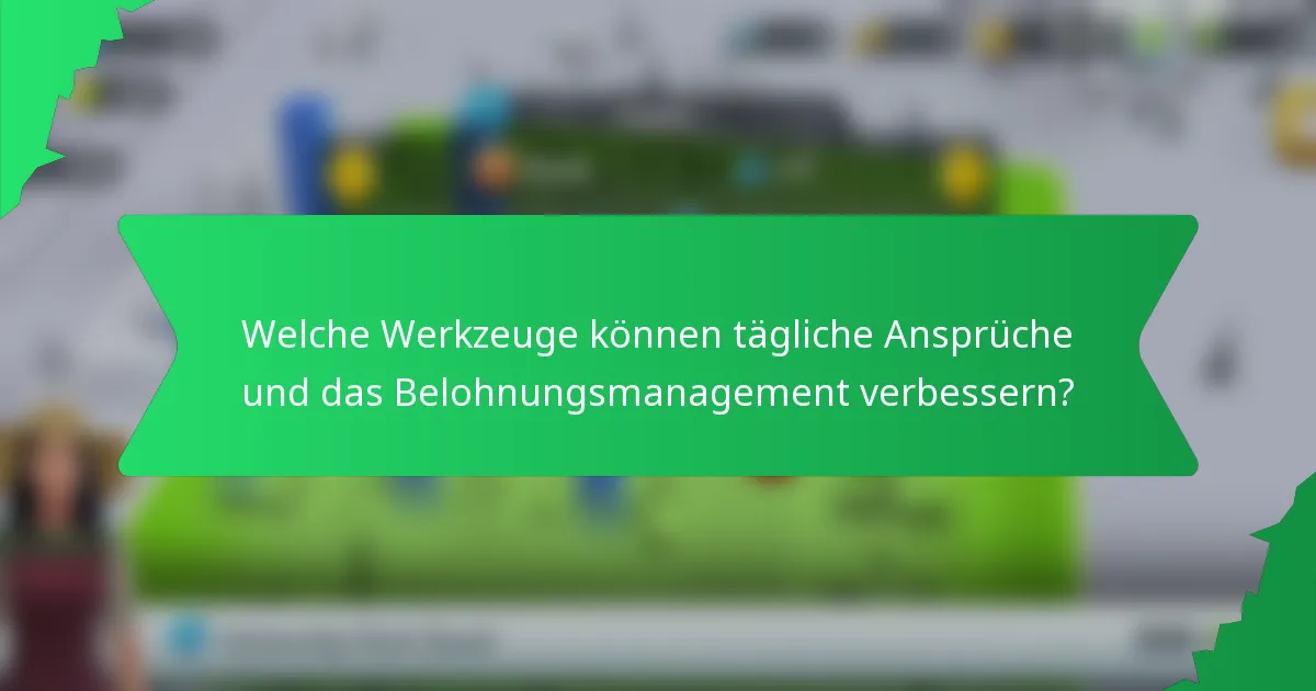 Welche Werkzeuge können tägliche Ansprüche und das Belohnungsmanagement verbessern?