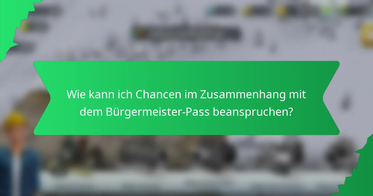 Wie kann ich Chancen im Zusammenhang mit dem Bürgermeister-Pass beanspruchen?