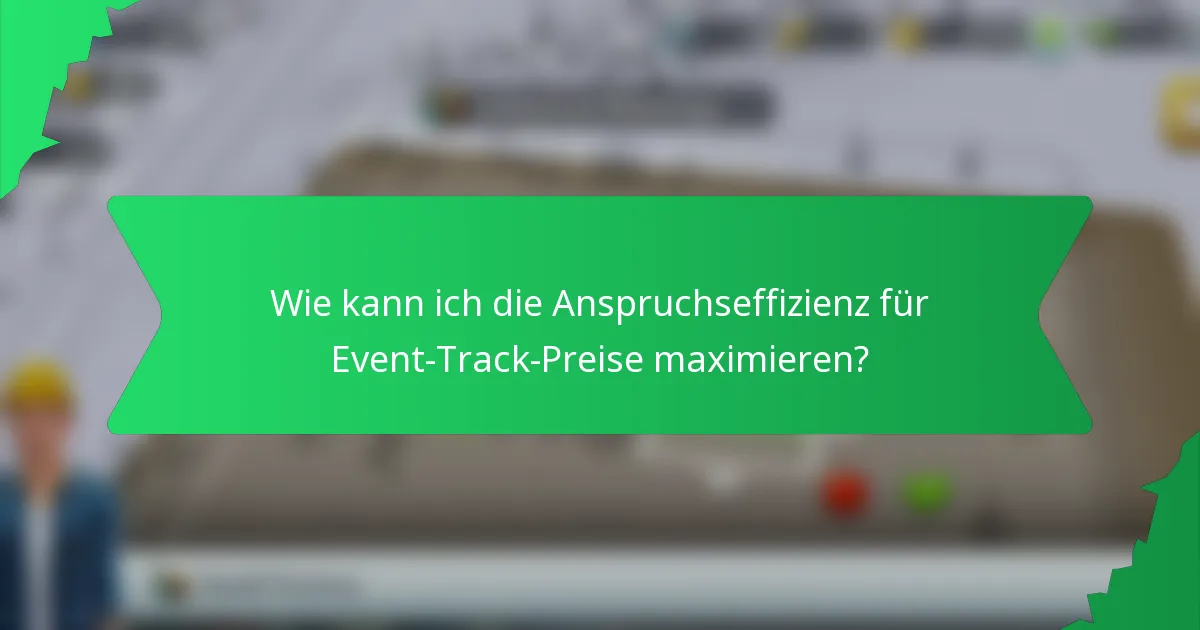 Wie kann ich die Anspruchseffizienz für Event-Track-Preise maximieren?