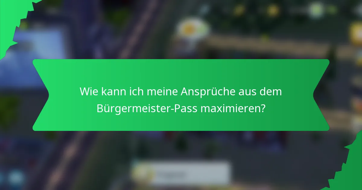 Wie kann ich meine Ansprüche aus dem Bürgermeister-Pass maximieren?