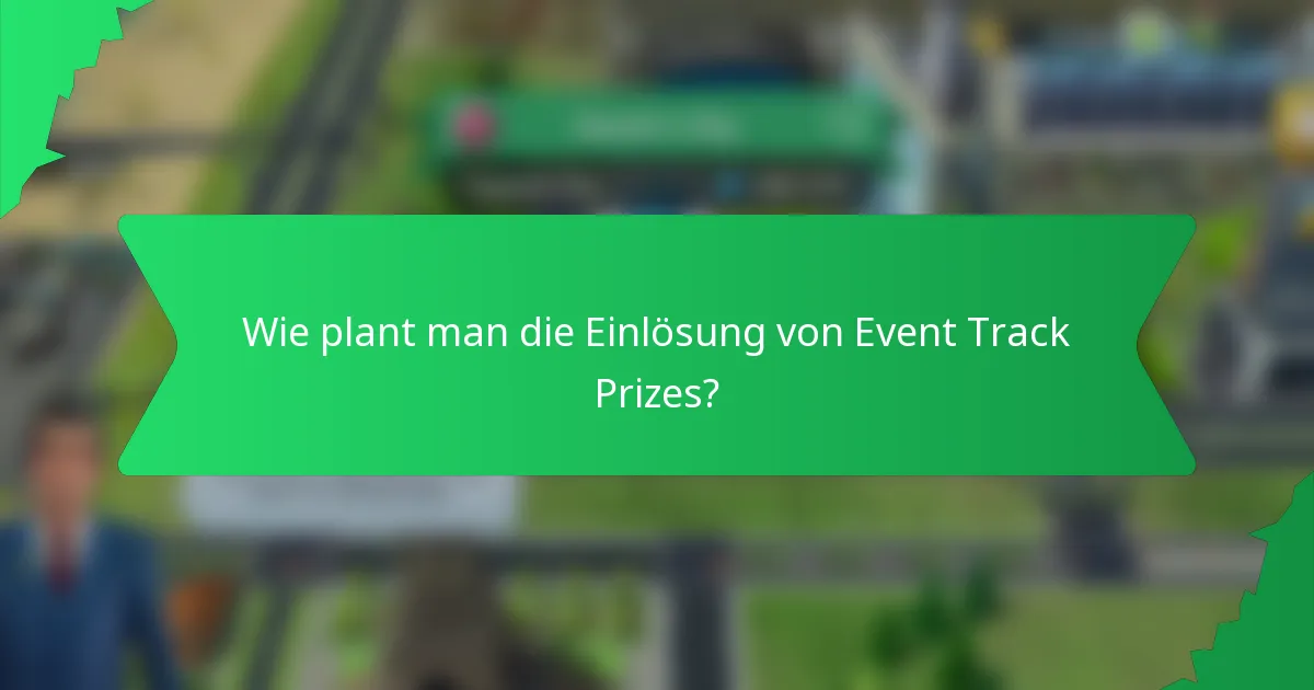 Wie plant man die Einlösung von Event Track Prizes?