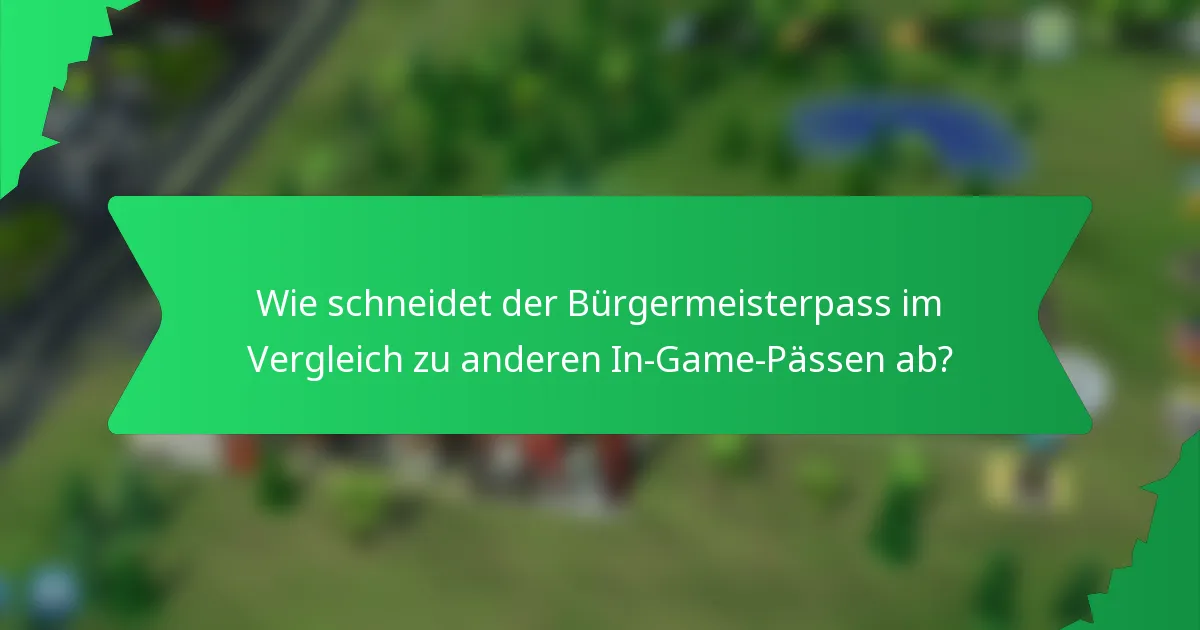 Wie schneidet der Bürgermeisterpass im Vergleich zu anderen In-Game-Pässen ab?