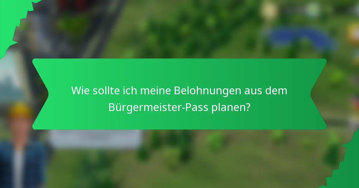 Wie sollte ich meine Belohnungen aus dem Bürgermeister-Pass planen?
