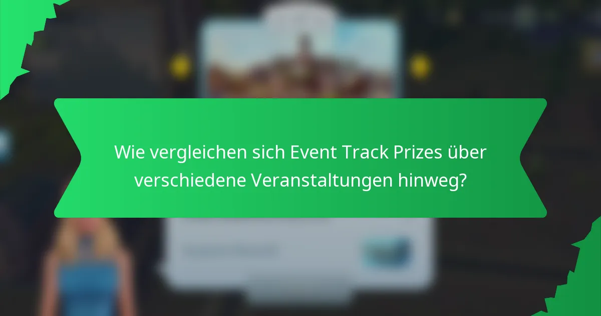 Wie vergleichen sich Event Track Prizes über verschiedene Veranstaltungen hinweg?