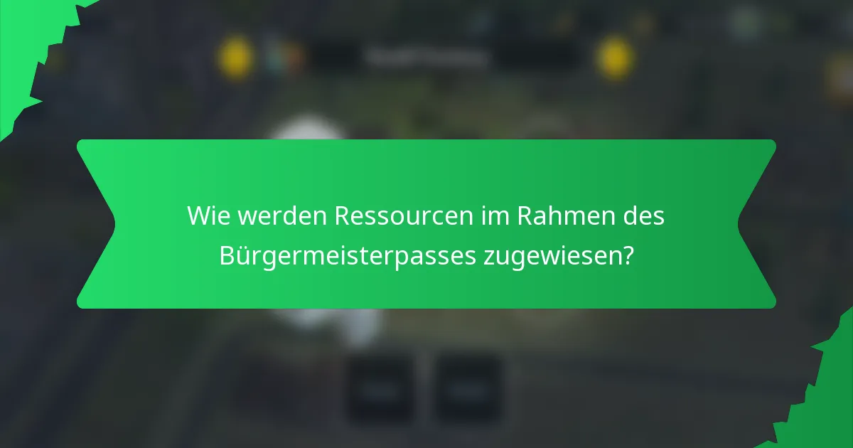 Wie werden Ressourcen im Rahmen des Bürgermeisterpasses zugewiesen?